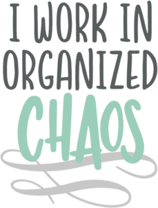 I Work in Organized Chaos