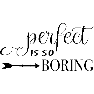 perfect is so boring