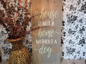 A House is not a Home without a Dog 12x24 Sign